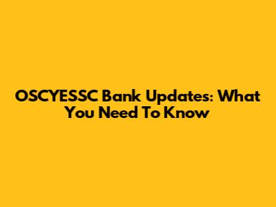 OSCYESSC Bank Updates: What You Need To Know