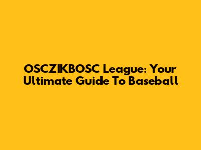 OSCZIKBOSC League: Your Ultimate Guide To Baseball
