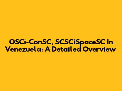 OSCi-ConSC, SCSCiSpaceSC In Venezuela: A Detailed Overview
