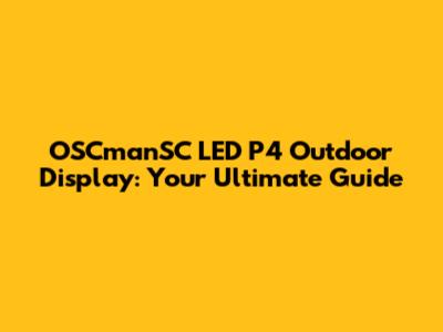 OSCmanSC LED P4 Outdoor Display: Your Ultimate Guide