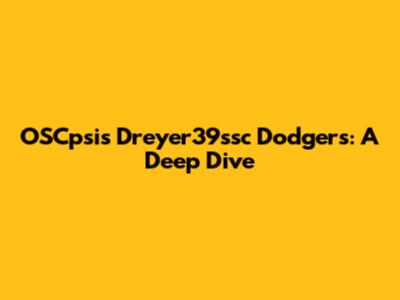 OSCpsis Dreyer39ssc Dodgers: A Deep Dive