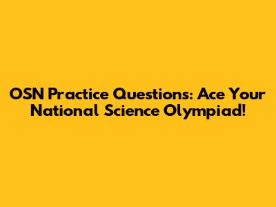 OSN Practice Questions: Ace Your National Science Olympiad!