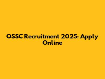 OSSC Recruitment 2025: Apply Online