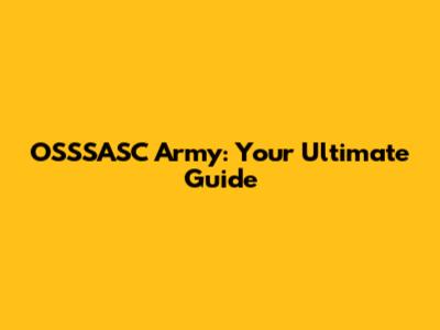 OSSSASC Army: Your Ultimate Guide