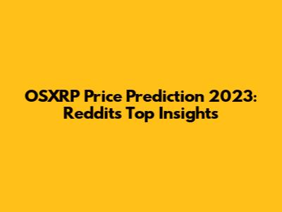OSXRP Price Prediction 2023: Reddit's Top Insights