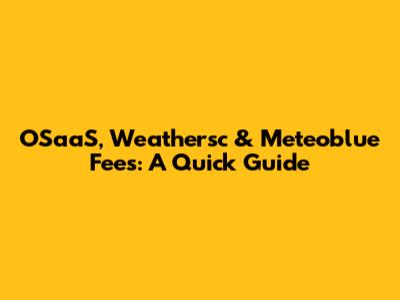 OSaaS, Weathersc & Meteoblue Fees: A Quick Guide