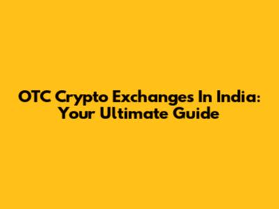 OTC Crypto Exchanges In India: Your Ultimate Guide