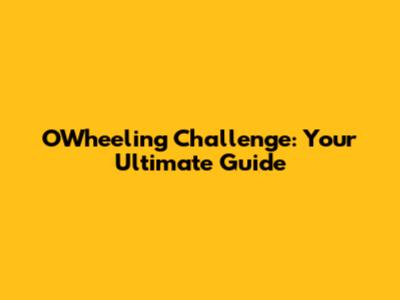 OWheeling Challenge: Your Ultimate Guide