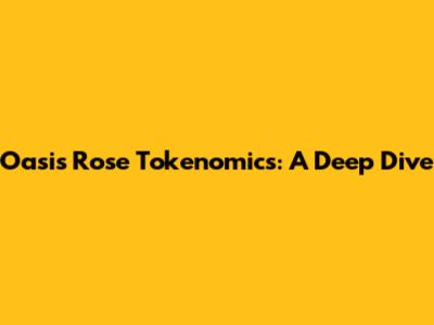 Oasis Rose Tokenomics: A Deep Dive