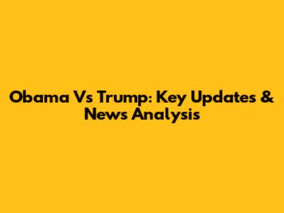 Obama Vs Trump: Key Updates & News Analysis