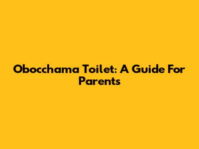 Obocchama Toilet: A Guide For Parents