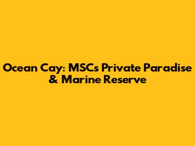 Ocean Cay: MSC's Private Paradise & Marine Reserve