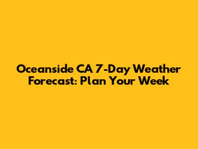 Oceanside CA 7-Day Weather Forecast: Plan Your Week