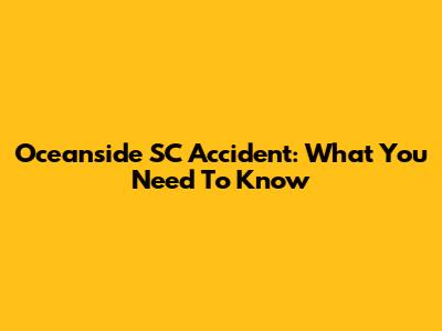 Oceanside SC Accident: What You Need To Know
