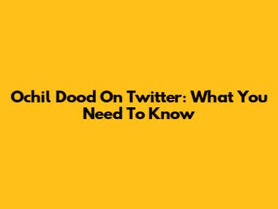 Ochil Dood On Twitter: What You Need To Know