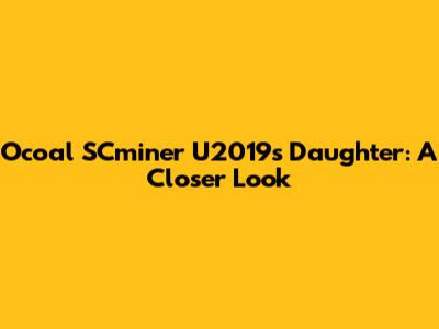 Ocoal SCminer U2019's Daughter: A Closer Look