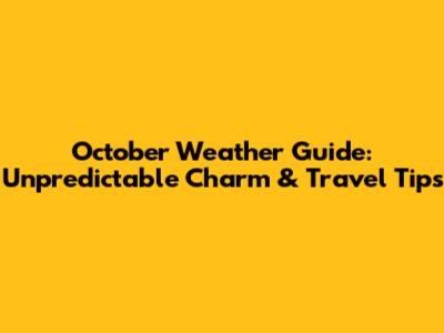 October Weather Guide: Unpredictable Charm & Travel Tips