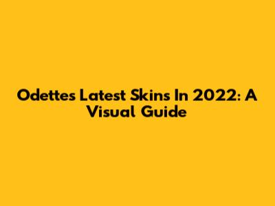 Odette's Latest Skins In 2022: A Visual Guide