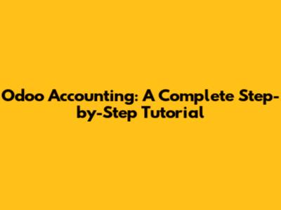 Odoo Accounting: A Complete Step-by-Step Tutorial