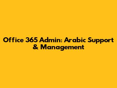 Office 365 Admin: Arabic Support & Management