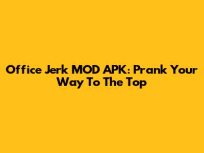 Office Jerk MOD APK: Prank Your Way To The Top