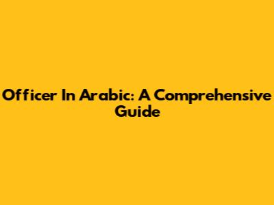Officer In Arabic: A Comprehensive Guide