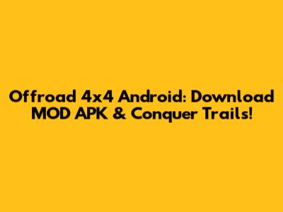 Offroad 4x4 Android: Download MOD APK & Conquer Trails!