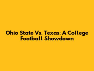 Ohio State Vs. Texas: A College Football Showdown