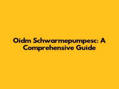 Oidm Schwarmepumpesc: A Comprehensive Guide