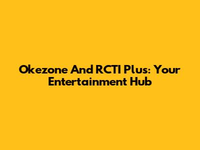 Okezone And RCTI Plus: Your Entertainment Hub