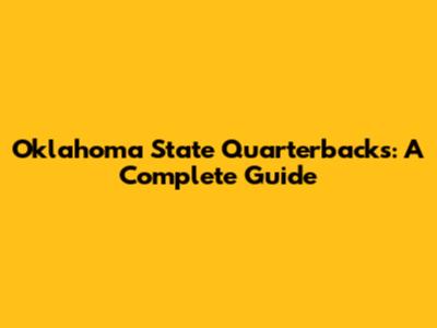 Oklahoma State Quarterbacks: A Complete Guide