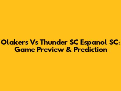 Olakers Vs Thunder SC Espanol SC: Game Preview & Prediction