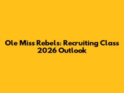 Ole Miss Rebels: Recruiting Class 2026 Outlook