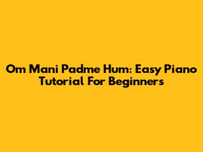 Om Mani Padme Hum: Easy Piano Tutorial For Beginners