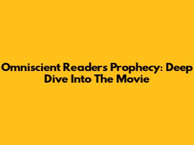 Omniscient Reader's Prophecy: Deep Dive Into The Movie