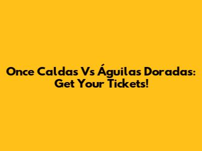 Once Caldas Vs Águilas Doradas: Get Your Tickets!