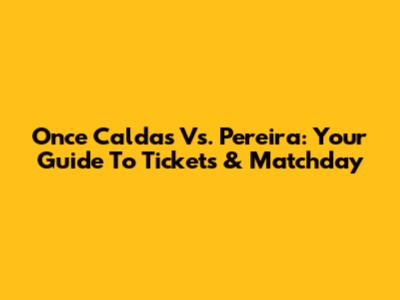 Once Caldas Vs. Pereira: Your Guide To Tickets & Matchday