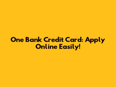 One Bank Credit Card: Apply Online Easily!