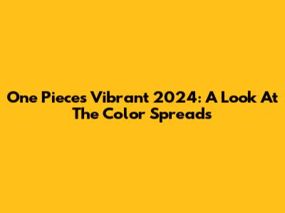 One Piece's Vibrant 2024: A Look At The Color Spreads