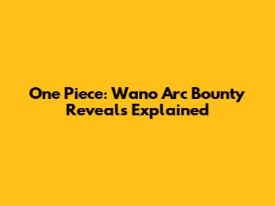 One Piece: Wano Arc Bounty Reveals Explained
