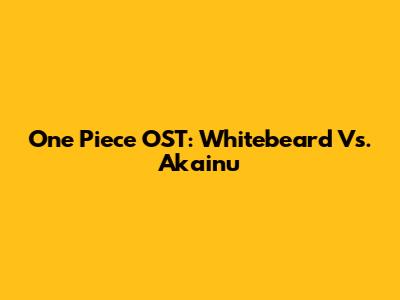 One Piece OST: Whitebeard Vs. Akainu