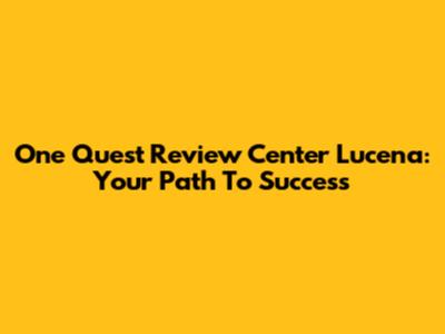 One Quest Review Center Lucena: Your Path To Success