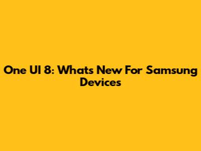 One UI 8: What's New For Samsung Devices