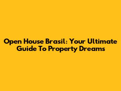 Open House Brasil: Your Ultimate Guide To Property Dreams
