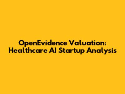 OpenEvidence Valuation: Healthcare AI Startup Analysis