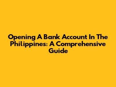 Opening A Bank Account In The Philippines: A Comprehensive Guide