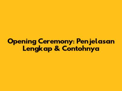 Opening Ceremony: Penjelasan Lengkap & Contohnya