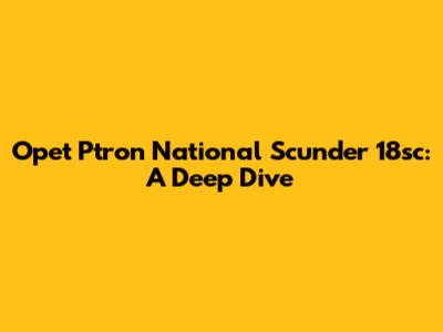Opet Ptron National Scunder 18sc: A Deep Dive