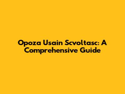 Opoza Usain Scvoltasc: A Comprehensive Guide
