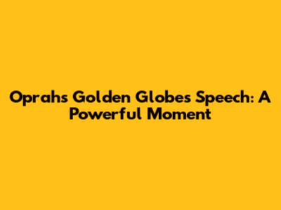 Oprah's Golden Globes Speech: A Powerful Moment